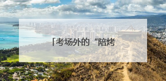 考场外的“陪烤”：济南七中考点外家长静等学子