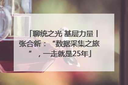 聊统之光 基层力量丨张合新：“数据采集之旅”，一走就是25年