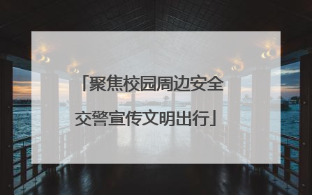 聚焦校园周边安全 交警宣传文明出行