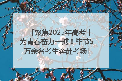 聚焦2025年高考｜为青春奋力一搏！毕节5万余名考生奔赴考场