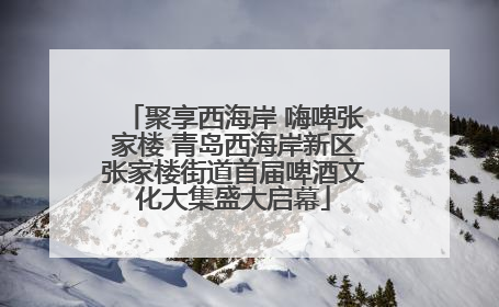 聚享西海岸 嗨啤张家楼 青岛西海岸新区张家楼街道首届啤酒文化大集盛大启幕