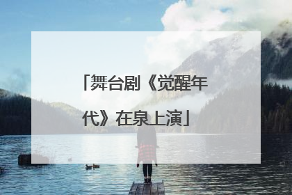 舞台剧《觉醒年代》在泉上演
