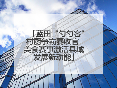 蓝田“勺勺客”村厨争霸赛收官 美食赛事激活县域发展新动能