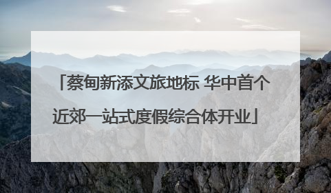 蔡甸新添文旅地标 华中首个近郊一站式度假综合体开业