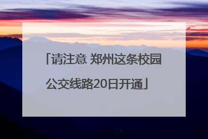 请注意 郑州这条校园公交线路20日开通