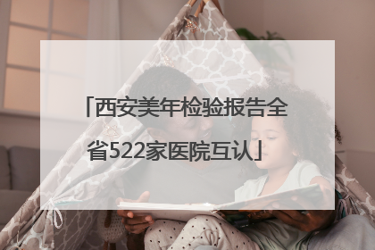 西安美年检验报告全省522家医院互认