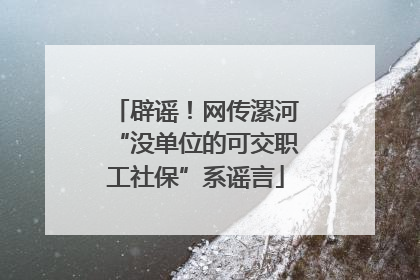 辟谣！网传漯河“没单位的可交职工社保”系谣言