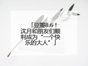 豆瓣8.6！沈月和朋友们顺利成为“一个快乐的大人”