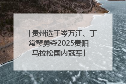 贵州选手岑万江、丁常琴勇夺2025贵阳马拉松国内冠军