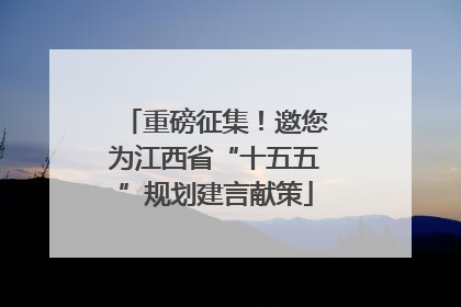 重磅征集！邀您为江西省“十五五”规划建言献策