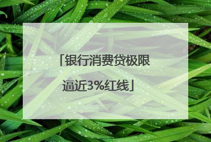 银行消费贷极限逼近3%红线