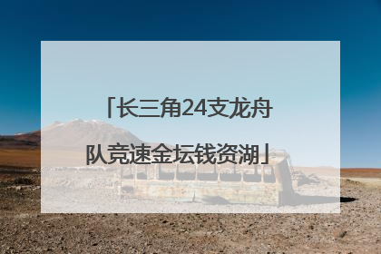 长三角24支龙舟队竞速金坛钱资湖