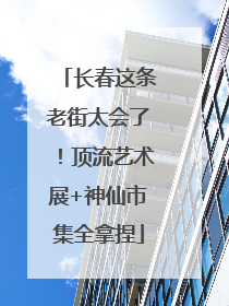 长春这条老街太会了！顶流艺术展+神仙市集全拿捏
