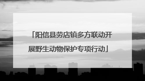 阳信县劳店镇多方联动开展野生动物保护专项行动
