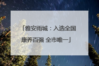 雅安雨城：入选全国康养百强 全市唯一