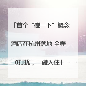 首个“碰一下”概念酒店在杭州落地 全程0打扰，一碰入住