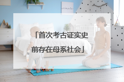 首次考古证实史前存在母系社会