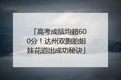 高考成绩均超600分！达州双胞胎姐妹花道出成功秘诀