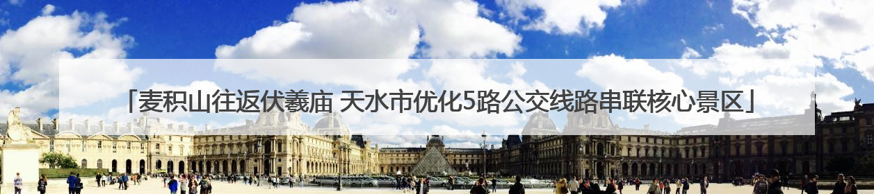 麦积山往返伏羲庙 天水市优化5路公交线路串联核心景区