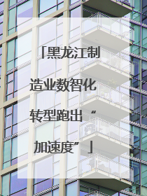黑龙江制造业数智化转型跑出“加速度”