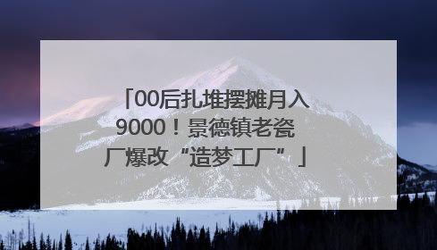 00后扎堆摆摊月入9000！景德镇老瓷厂爆改“造梦工厂”