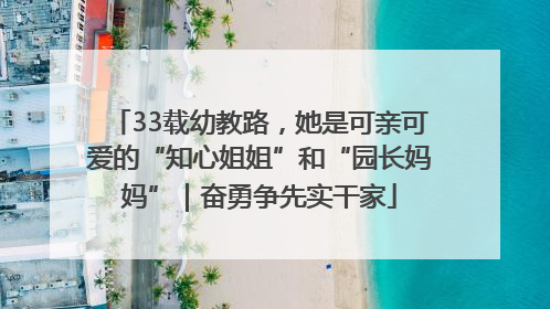 33载幼教路，她是可亲可爱的“知心姐姐”和“园长妈妈”｜奋勇争先实干家
