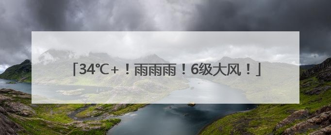 34℃+！雨雨雨！6级大风！