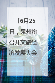 6月25日，泉州将召开文旅经济发展大会