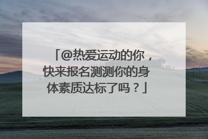 @热爱运动的你，快来报名测测你的身体素质达标了吗？