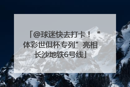 @球迷快去打卡！“体彩世俱杯专列”亮相长沙地铁6号线