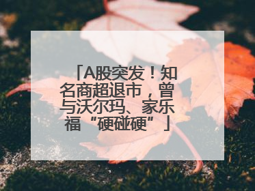 A股突发！知名商超退市，曾与沃尔玛、家乐福“硬碰硬”