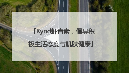 Kynd虾青素，倡导积极生活态度与肌肤健康